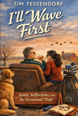 I ll Wave First: Rants, Reflections, and the Occasional  Huh 