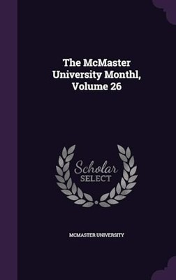 The Mcmaster University Monthly: Volume 26 by McMaster University NEW