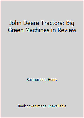 John Deere Tractors: Big Green Machines in Review by Rasmussen, Henry
