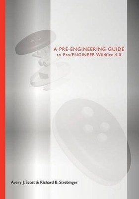 A Pre-engineering Guide to Pro/ENGINEER Wildfire 4.0 by Avery J. Scott (English)