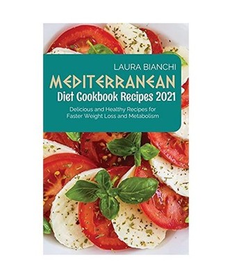 Mediterranean Diet Cookbook Recipes 2021: Delicious and Healthy Recipes for Fast