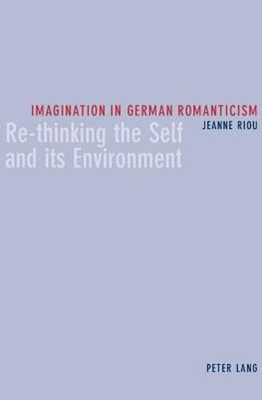 Imagination in German Romanticism: Re-thinking the Self and its Environment: New
