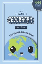 The Gigantic Geography Quiz Book: The Clever Kids Edition: 444 Trivia Questions