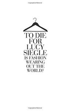To Die for: Is Fashion Wearing Out the World? - Siegle, Lucy