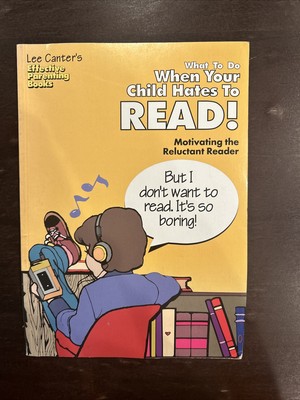 WHAT TO DO WHEN YOUR CHILD HATES TO READ: MOTIVATING THE By Lee Canter