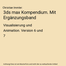 3ds max Kompendium. Mit Ergänzungsband: Visualisierung und Animation. Version 6