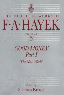Good Money, Part 1: The New World (The Collected Works of F. A. Hayek, Vol. ...