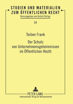 Der Schutz von Unternehmensgeheimnissen im Oeffentlichen Recht by Torben Frank (