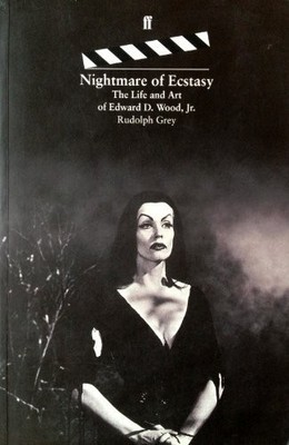 NIGHTMARE OF ECSTASY- THE LIFE AND ART OF EDWARD D. WOOD, By Rudolph Grey