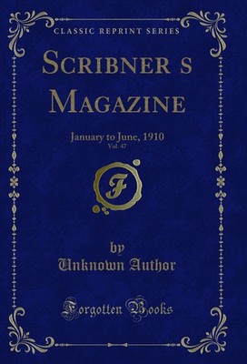Scribner s Magazine, Vol. 47: January to June, 1910 (Classic Reprint)