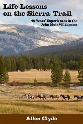 Life Lessons on the Sierra Trail: 40 Years Experiences in the John Muir Wilderne