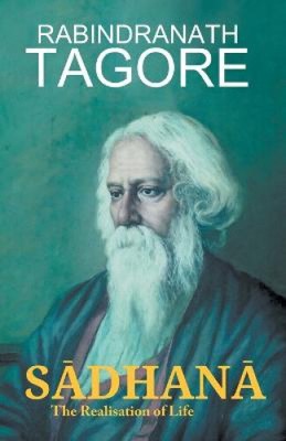 SĀDHANĀ The Realisation of Life by Tagore, Rabindranath