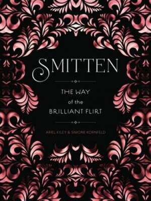 Smitten: The Way of the Brilliant Flirt by Ariel Kiley: Used