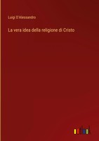 Luigi D'alessandro | La Vera Idea Della Religione Di Cristo | Buch | Italienisch