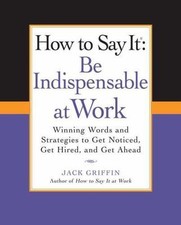 How to Say It: Be Indispensable at Work: Winn- 9780735204546, Griffin, paperback