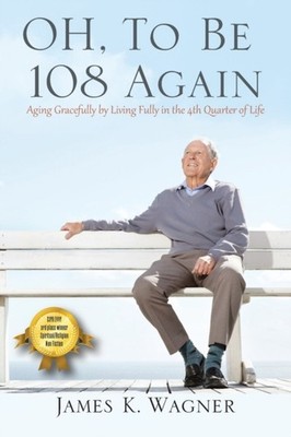 Wagner - OH To Be 108 Again  Aging Gracefully by Living Fully in the  - G555z