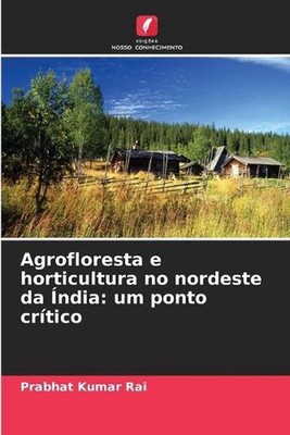 Agrofloresta e horticultura no nordeste da ndia: um ponto cr?tico by Prabhat Kum