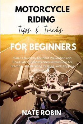 Motorcycle Riding Tips and Tricks for Beginners: Rider's Guide to Accident Preve