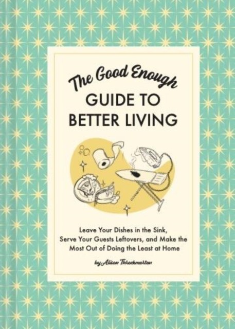The Good Enough Guide to Better Living by Alison Throckmorton (Hardback Book)