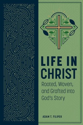 Life in Christ: Rooted, Woven, and Grafted into God's Story: Rooted, Woven, ...