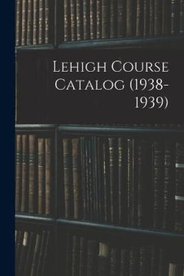 Lehigh Course Catalog (1938-1939) by Anonymous