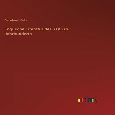 Englische Literatur des XIX.-XX. Jahrhunderts Bernhard Fehr Hardc