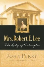 Mrs. Robert E. Lee : The Lady of Arlington by John Perry (2003, Trade Paperback)