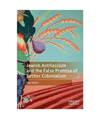 Jewish Antifascism and the False Promise of Settler Colonialism, Kaiser, Max