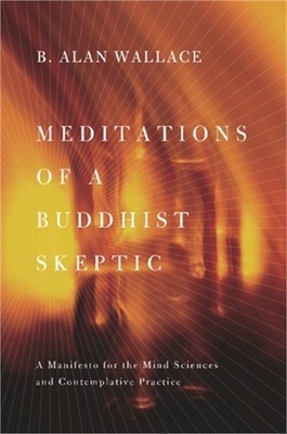 Meditations of a Buddhist Skeptic: A Manifesto for the Mind Sciences and Contemp