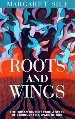 Roots and Wings: The Human Journey from a Speck of S by Margaret Silf 0232526273