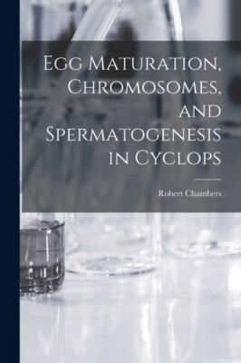 Chambers - Egg Maturation Chromosomes and Spermatogenesis in Cyclops - X555z
