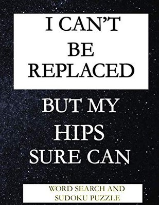 I CAN'T BE REPLACED BUT MY HIPS SURE CAN: WORD SEARCH AND SUDOKU ACTIVITY PU...