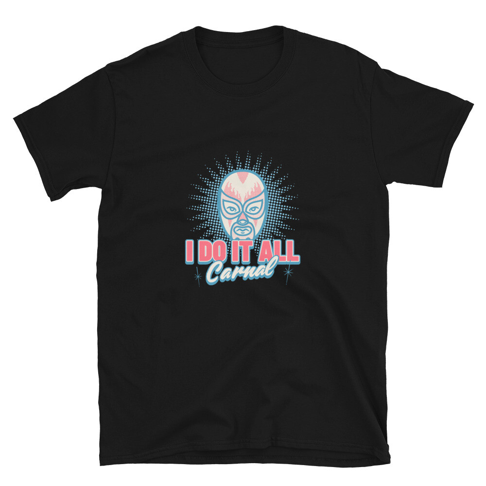 I DO IT ALL CARNAL CHOLO GANGSTER WRESTLING LUCHA ShortSleeve Unisex T