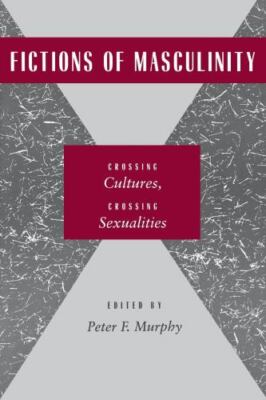 Fictions of Masculinity : Crossing Cultures, Crossing Sexualities, Hardcover ...