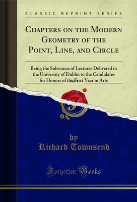 Chapters on the Modern Geometry of the Point, Line, and Circle, Vol. 1