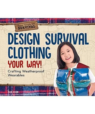 Design Survival Clothing Your Way!: Crafting Weatherproof Wearables, Elsie Olson