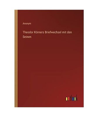 Theodor Körners Briefwechsel mit den Seinen, Anonym