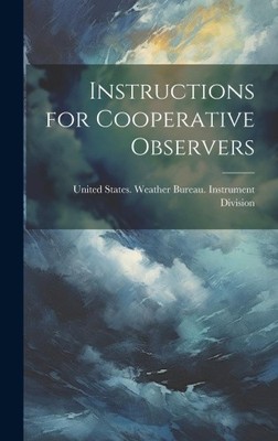 Instructions for Cooperative Observers by United States Weather Bureau Instru
