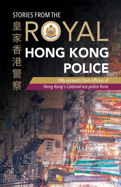 Stories from the Royal Hong Kong Police: Fifty accounts from officers PAPERBACK