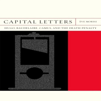 Capital Letters Hugo Baudelaire Camus and the Death Penalty Univ