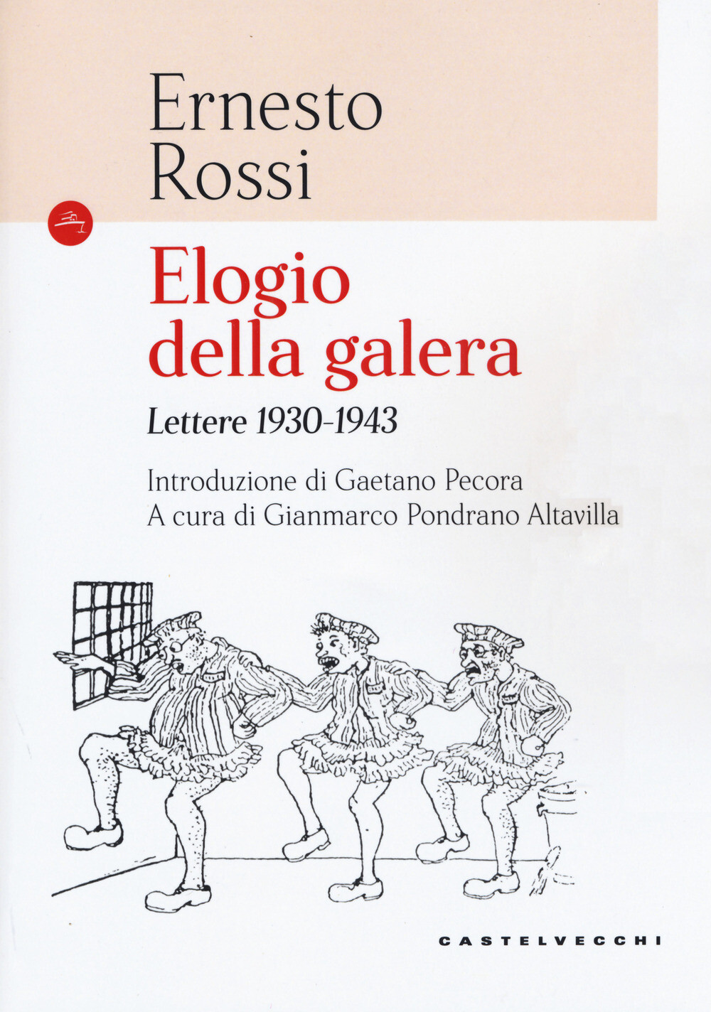 Elogio della galera. Lettere 1930-1943 - Rossi Ernesto