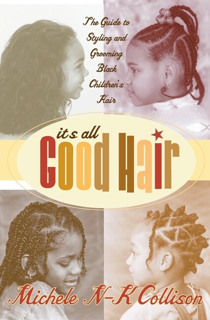 It's All Good Hair: The Guide To Styling And Grooming Black Children's Hair