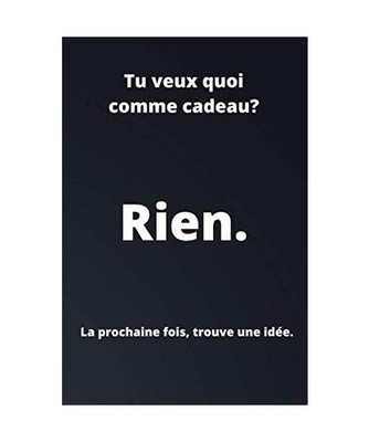 Rien. : la prochaine fois trouve une idée: Idée cadeau original pour ceux qui 