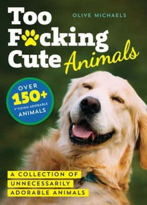 Too F*cking Cute: A Collection of Unnecessarily Adorable Animals, Sourceboo ...