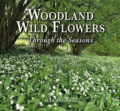 Woodland Wild Flowers: Through the Seasons by Alan Waterman (English) Hardcover