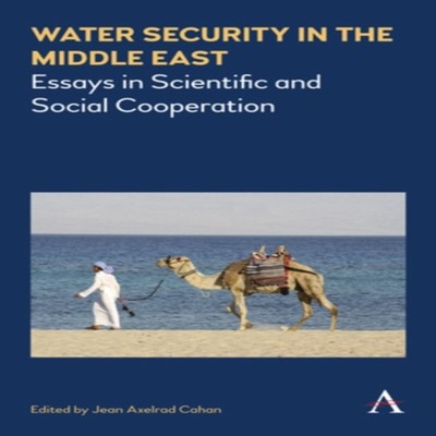 Water Security in the Middle East Essays in Scientific and Social