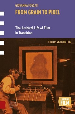 From Grain to Pixel: The Archival Life of Film in Transition, Third Revised Edit