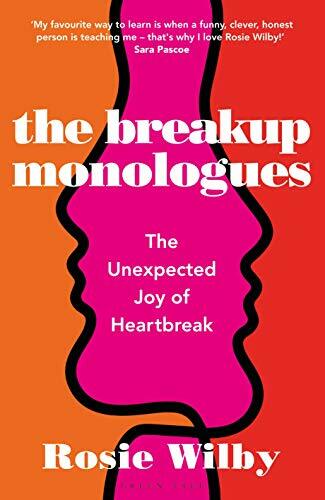 The Breakup Monologues: The Unexpected Joy of Heartbreak By Rosie Wilby