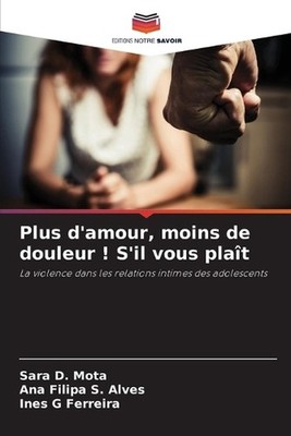 Plus d'amour, moins de douleur ! S'il vous plat by Sara D. Mota (French) Paperba