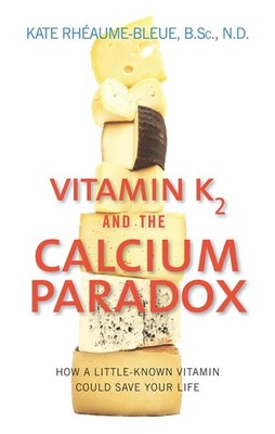 Vitamin K2 and the Calcium Paradox: How a Little-Known Vitamin Could Save Yo...